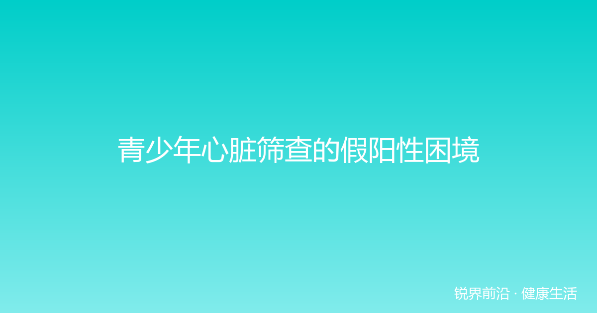 青少年心脏筛查的假阳性困境