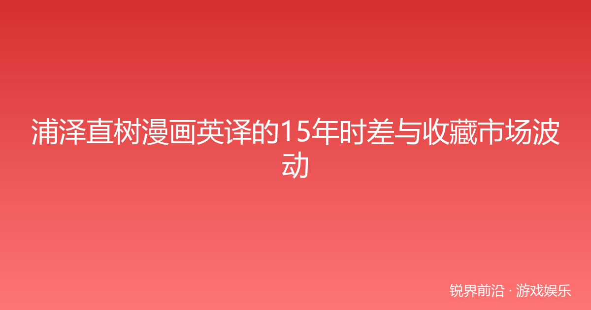 浦泽直树漫画英译的15年时差与收藏市场波动