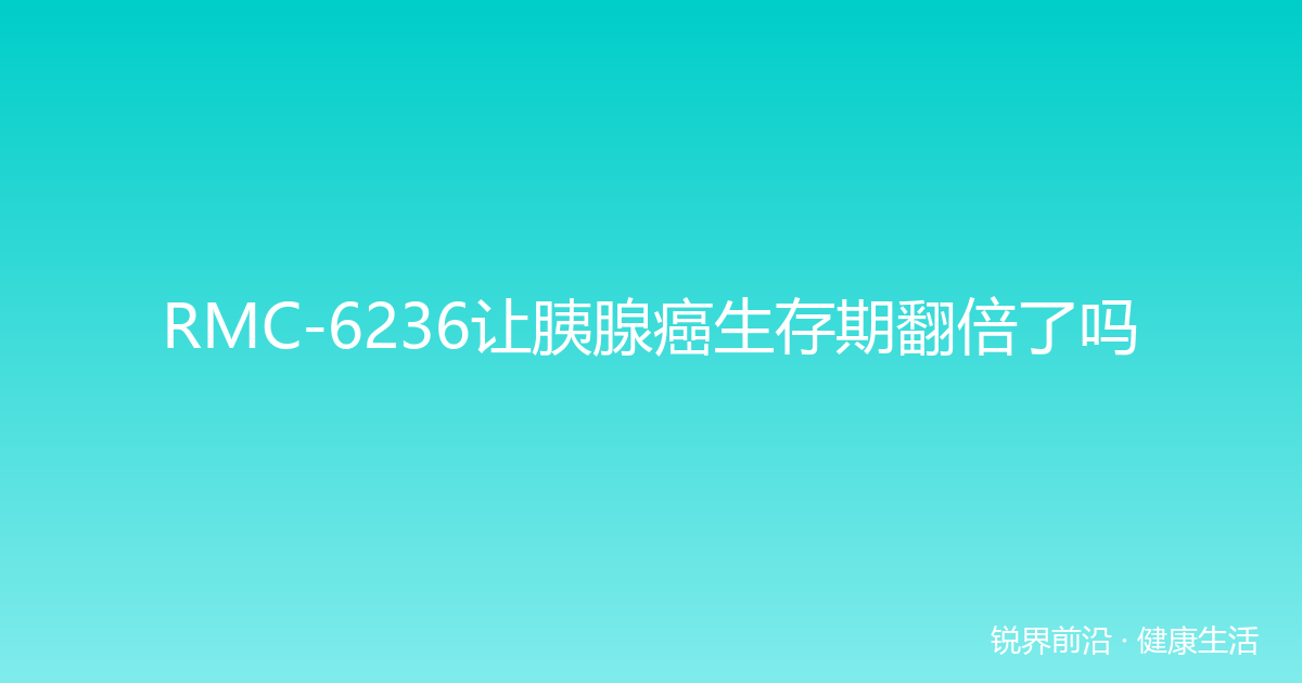 RMC-6236让胰腺癌生存期翻倍了吗