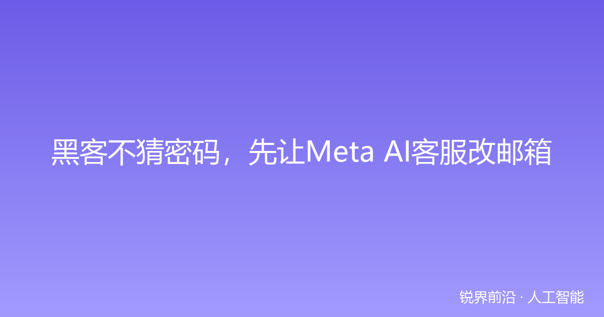 黑客不猜密码，先让Meta AI客服改邮箱