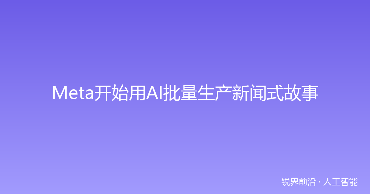 Meta开始用AI批量生产新闻式故事