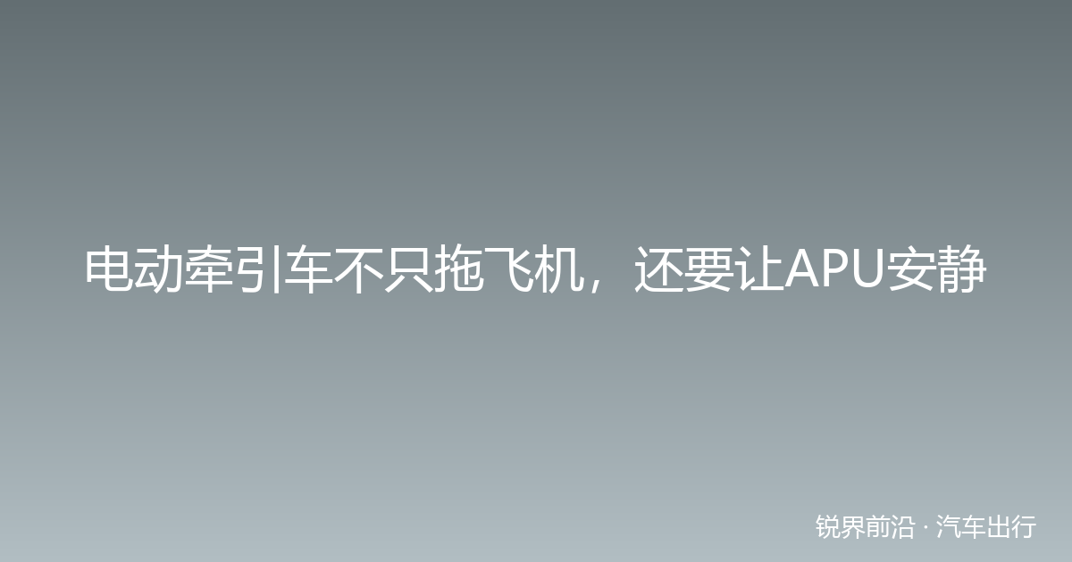 电动牵引车不只拖飞机，还要让APU安静